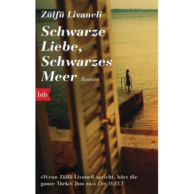 Schwarze Liebe, schwarzes Meer, Taschenbuch von Zülfü Livaneli, btb, 978-3-442-71437-7