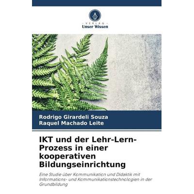 IKT und der Lehr-Lern-Prozess in einer kooperativen Bildungseinrichtung, Taschenbuch von Rodrigo Girardeli Souza,Raquel Machado Leite, Verlag Unser