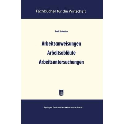 Arbeitsanweisungen Arbeitsabläufe Arbeitsuntersuchungen, Taschenbuch von Erich Lohmann, Betriebswirtschaftlicher Verlag Gabler, 978-3-663-12775-8