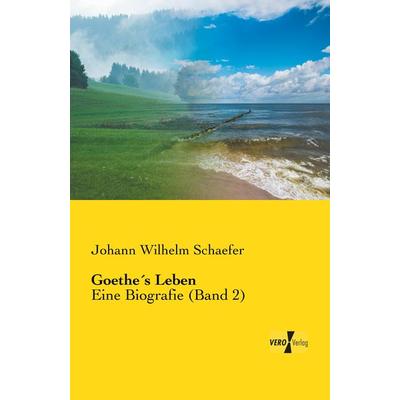Goethe´s Leben, Taschenbuch von Johann Wilhelm Schaefer, Vero Verlag, 978-3-7372-0001-1
