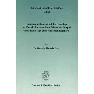 Finanzierungskonzept auf der Grundlage der Theorie des monetären Faktors am Beispiel eines neuen Typs einer Mittelstandsbrauerei., Taschenbuch von