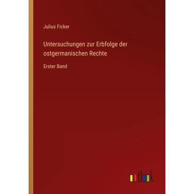 Untersuchungen zur Erbfolge der ostgermanischen Rechte, Taschenbuch von Julius Ficker, Outlook, 978-3-368-49930-3