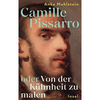 Camille Pissarro oder Von der Kühnheit zu malen, Gebundene Ausgabe von Anka Muhlstein, Insel Verlag, 978-3-458-64419-4
