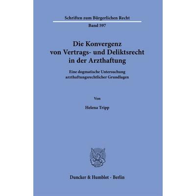 Die Konvergenz von Vertrags- und Deliktsrecht in der Arzthaftung, Taschenbuch von Helena Tripp, Duncker & Humblot, 978-3-428-19589-3