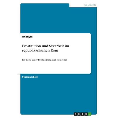 Prostitution und Sexarbeit im republikanischen Rom, Taschenbuch von Anonymous, GRIN, 978-3-389-05611-0