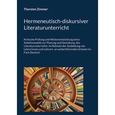 Hermeneutisch-diskursiver Literaturunterricht, Taschenbuch von Thorsten Zimmer, BoD – Books on Demand, 978-3-7583-4024-6