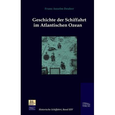 Geschichte der Schiffahrt im Atlantischen Ozean, Gebundene Ausgabe von Franz Anselm Deuber, Salzwasser, 978-3-941842-26-7
