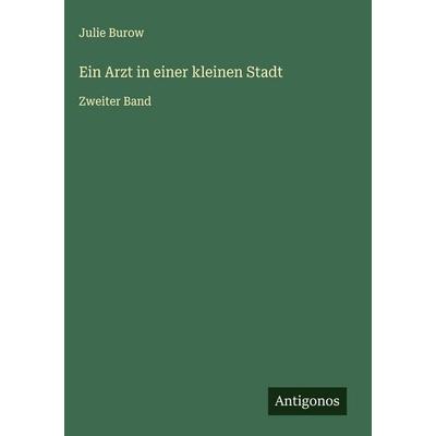 Ein Arzt in einer kleinen Stadt, Gebundene Ausgabe von Julie Burow, Antigonos Verlag, 978-3-563-59762-0