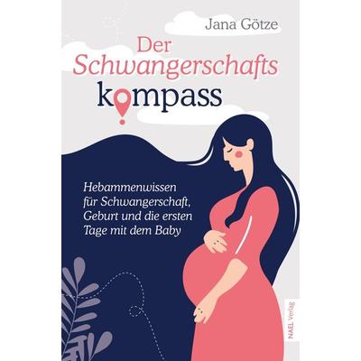 Der Schwangerschaftskompass - Hebammenwissen für Schwangerschaft, Geburt und die ersten Tage mit dem Baby, Gebundene Ausgabe von Jana Götze, Bookmundo