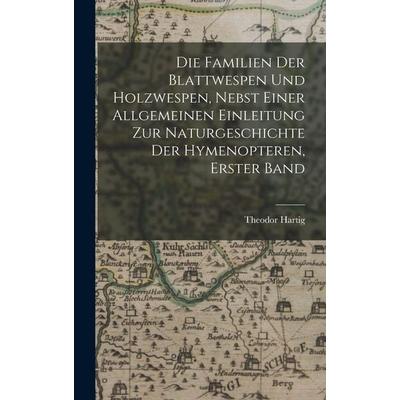 Die Familien der Blattwespen und Holzwespen, nebst einer allgemeinen Einleitung zur Naturgeschichte der Hymenopteren, Erster Band, Gebundene Ausgabe