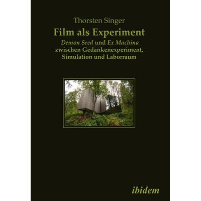 Film als Experiment: Demon Seed und Ex Machina zwischen Gedankenexperiment, Simulation und Laborraum, Taschenbuch von Thorsten Singer, Ibidem,