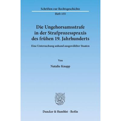 Die Ungehorsamsstrafe in der Strafprozesspraxis des frühen 19. Jahrhunderts., Taschenbuch von Natalie Knapp, Duncker & Humblot, 978-3-428-13714-5