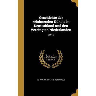 Geschichte der zeichnenden Künste in Deutschland und den Vereingten Niederlanden; Band 2, Gebundene Ausgabe von Johann Dominik Fiorillo, Creative