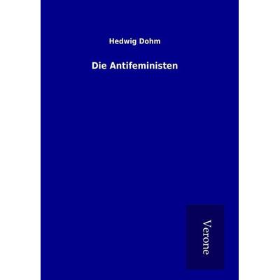 Die Antifeministen, Gebundene Ausgabe von Hedwig Dohm, BoD - Books on Demand