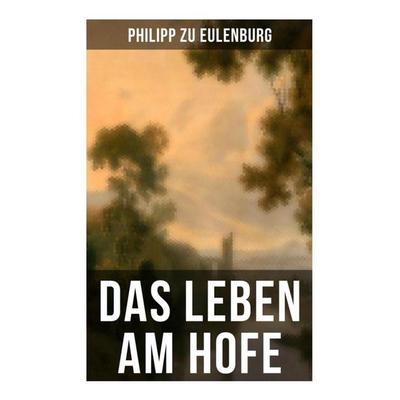 Das Leben am Hofe, Taschenbuch von Philipp zu Eulenburg, Musaicum Books, 978-80-272-6664-7