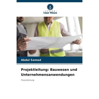 Projektleitung: Bauwesen und Unternehmensanwendungen, Taschenbuch von Abdul Samad, Verlag Unser Wissen, 978-620-8-48154-4
