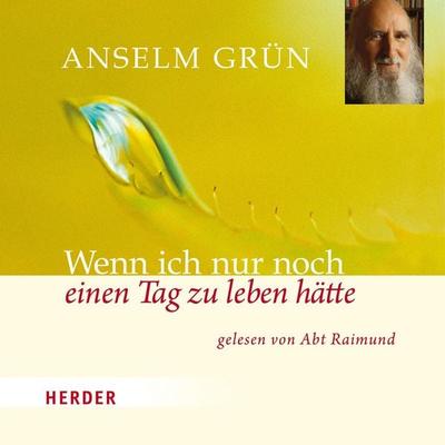 Wenn ich nur noch einen Tag zu leben hätte - Anselm Grün, Audio, 9783451880438