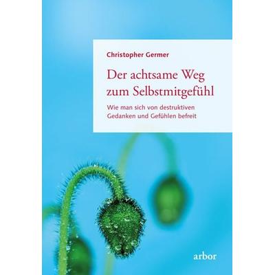 Der achtsame Weg zum Selbstmitgefühl, Taschenbuch von Christopher Germer, Arbor, 978-3-86781-402-7