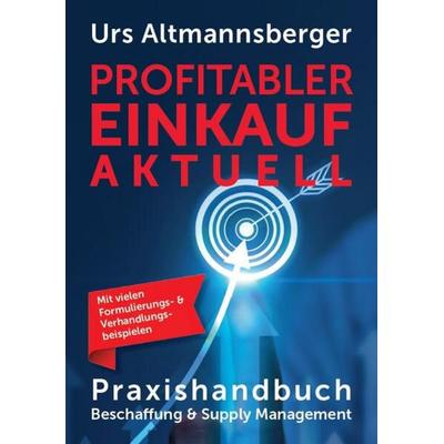 Profitabler Einkauf aktuell - Praxishandbuch Beschaffung und Supply Management, Gebundene Ausgabe von Urs P. Altmannsberger, Altmannsberger, P. Urs,