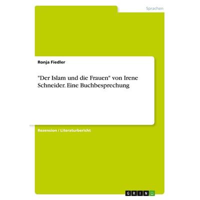 'Der Islam und die Frauen' von Irene Schneider. Eine Buchbesprechung, Taschenbuch von Ronja Fiedler, GRIN, 978-3-656-72833-7