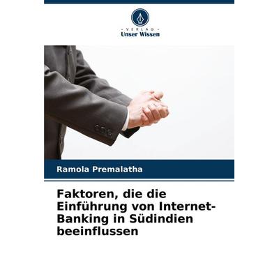 Faktoren, die die Einführung von Internet-Banking in Südindien beeinflussen, Taschenbuch von Ramola Premalatha, Verlag Unser Wissen, 978-620-7-29062-8