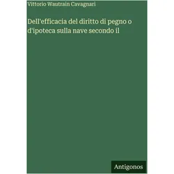 Dell'efficacia del diritto di pegno o d'ipoteca sulla nave secondo il, Belletristik von Vittorio Wautrain Cavagnari