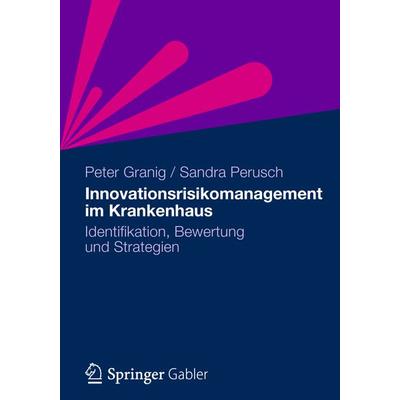 Innovationsrisikomanagement im Krankenhaus, Taschenbuch von Peter Granig,Sandra Perusch, Betriebswirtschaftlicher Verlag Gabler, 978-3-8349-2953-2