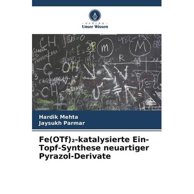 Fe(OTf)¿-katalysierte Ein-Topf-Synthese neuartiger Pyrazol-Derivate, Taschenbuch von Hardik Mehta,Jaysukh Parmar, Verlag Unser Wissen