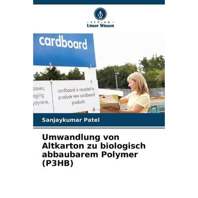 Umwandlung von Altkarton zu biologisch abbaubarem Polymer (P3HB), Taschenbuch von Sanjaykumar Patel, Verlag Unser Wissen, 978-620-0-68508-7