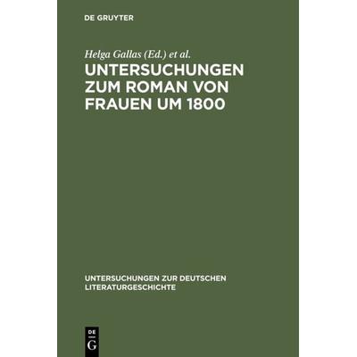 Untersuchungen zum Roman von Frauen um 1800, Gebundene Ausgabe von Helga Gallas,Magdalene Heuser, De Gruyter, 978-3-484-32055-0