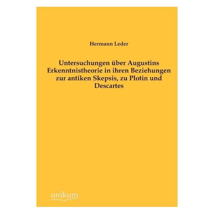 Unikum Untersuchungen über Augustins Erkenntnistheorie in ihren Beziehungen zur antiken Skepsis, zu Plotin (Deutsch, Softcover, Hermann Leder) (55488775)