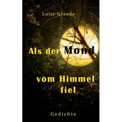 Als der Mond vom Himmel fiel, Taschenbuch von Luise Grande, BoD – Books on Demand, 978-3-7543-1059-5