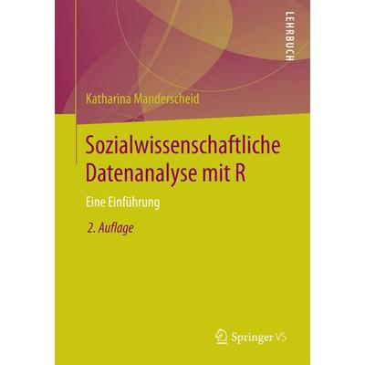 Sozialwissenschaftliche Datenanalyse mit R, Taschenbuch von Katharina Manderscheid, Springer Fachmedien Wiesbaden GmbH, 978-3-658-15901-6