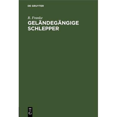 Geländegängige Schlepper, Gebundene Ausgabe von R. Franke, De Gruyter, 978-3-11-245857-0