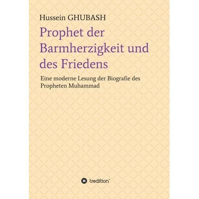 Prophet der Barmherzigkeit und des Friedens, Taschenbuch von Hussein Ghubash, Tredition, 978-3-347-14118-6