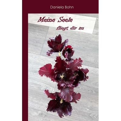 Meine Seele fliegt dir zu, Gebundene Ausgabe von Daniela Bohn, BoD – Books on Demand, 978-3-7412-5138-2