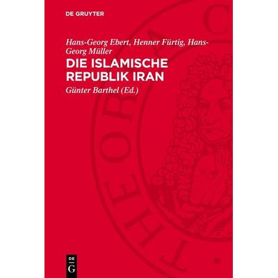 Die Islamische Republik Iran, Gebundene Ausgabe von Hans-Georg Ebert,Henner Fürtig,Hans-Georg Müller, De Gruyter, 978-3-11-274560-1