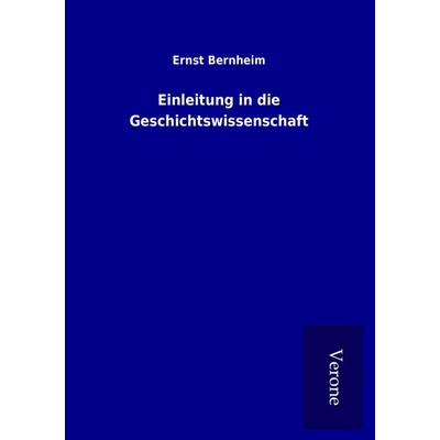 Einleitung in die Geschichtswissenschaft, Taschenbuch von Ernst Bernheim, BoD - Books on Demand