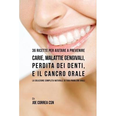 36 Ricette Per Aiutare A Prevenire Carie, Malattie Gengivali, Perdita Dei Denti, E Il Cancro Orale, Taschenbuch von Joe Correa, Live Stronger Faster,