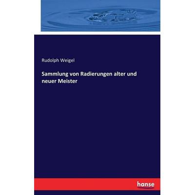 Sammlung von Radierungen alter und neuer Meister, Taschenbuch von Rudolph Weigel, Hansebooks, 978-3-7434-3666-4