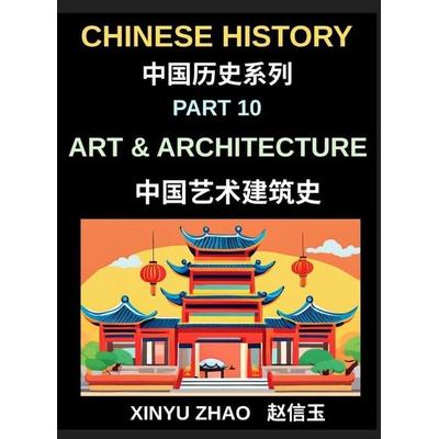 Chinese History Chronicles (Part 10)- Art and Architecture Through the Ages, Temples, Palaces, Calligraphy, and Traditional Cultural Heritage
