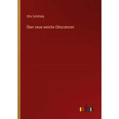 Über neue weiche Obturatoren, Taschenbuch von Otto Schiltsky, Outlook, 978-3-368-39479-0