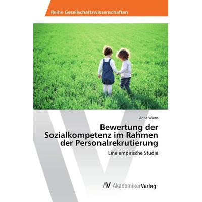 Bewertung der Sozialkompetenz im Rahmen der Personalrekrutierung, Taschenbuch von Anna Wiens, AV Akademikerverlag, 978-3-639-86994-1