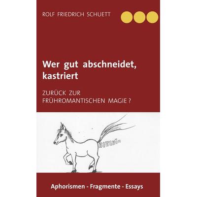 Wer gut abschneidet, kastriert, Taschenbuch von Rolf Friedrich Schuett, BoD – Books on Demand, 978-3-7386-4819-5