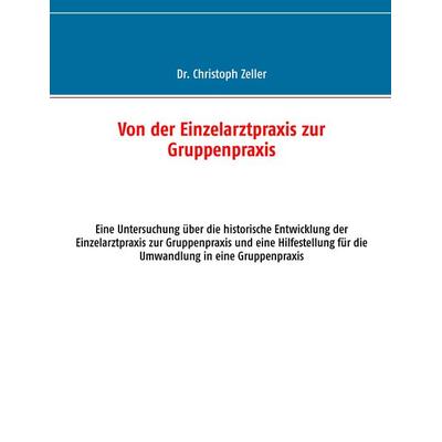 Von der Einzelarztpraxis zur Gruppenpraxis, Taschenbuch von Christoph Zeller, BoD – Books on Demand, 978-3-7322-5570-2
