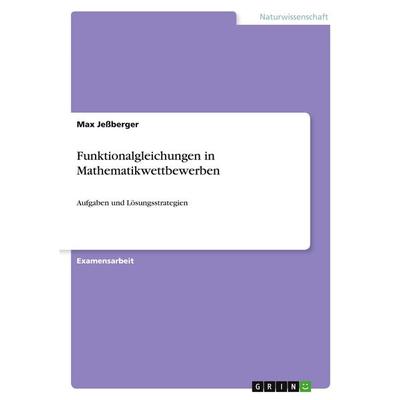 Funktionalgleichungen in Mathematikwettbewerben, Taschenbuch von Max Jessberger, GRIN, 978-3-389-20960-8
