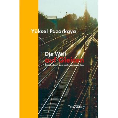 Die Welt auf Gleisen, Gebundene Ausgabe von Yüksel Pazarkaya, Dagyeli Verlag, 978-3-935597-63-0
