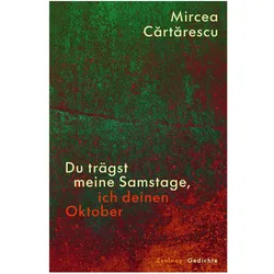 Du trägst meine Samstage, ich deinen Oktober, Belletristik von Mircea Cartarescu