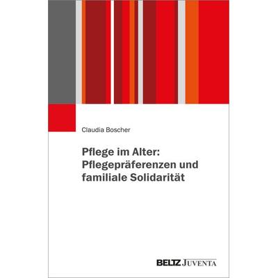 Pflege im Alter: Pflegepräferenzen und familiale Solidarität, Taschenbuch von Claudia Boscher, Juventa Verlag ein Imprint der Beltz Verlagsgruppe GmbH