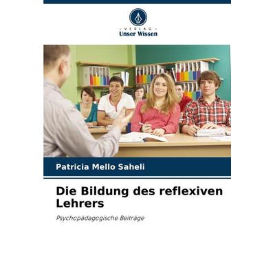 Die Bildung des reflexiven Lehrers, Taschenbuch von Patricia Mello Saheli, Verlag Unser Wissen, 978-620-5-06474-0